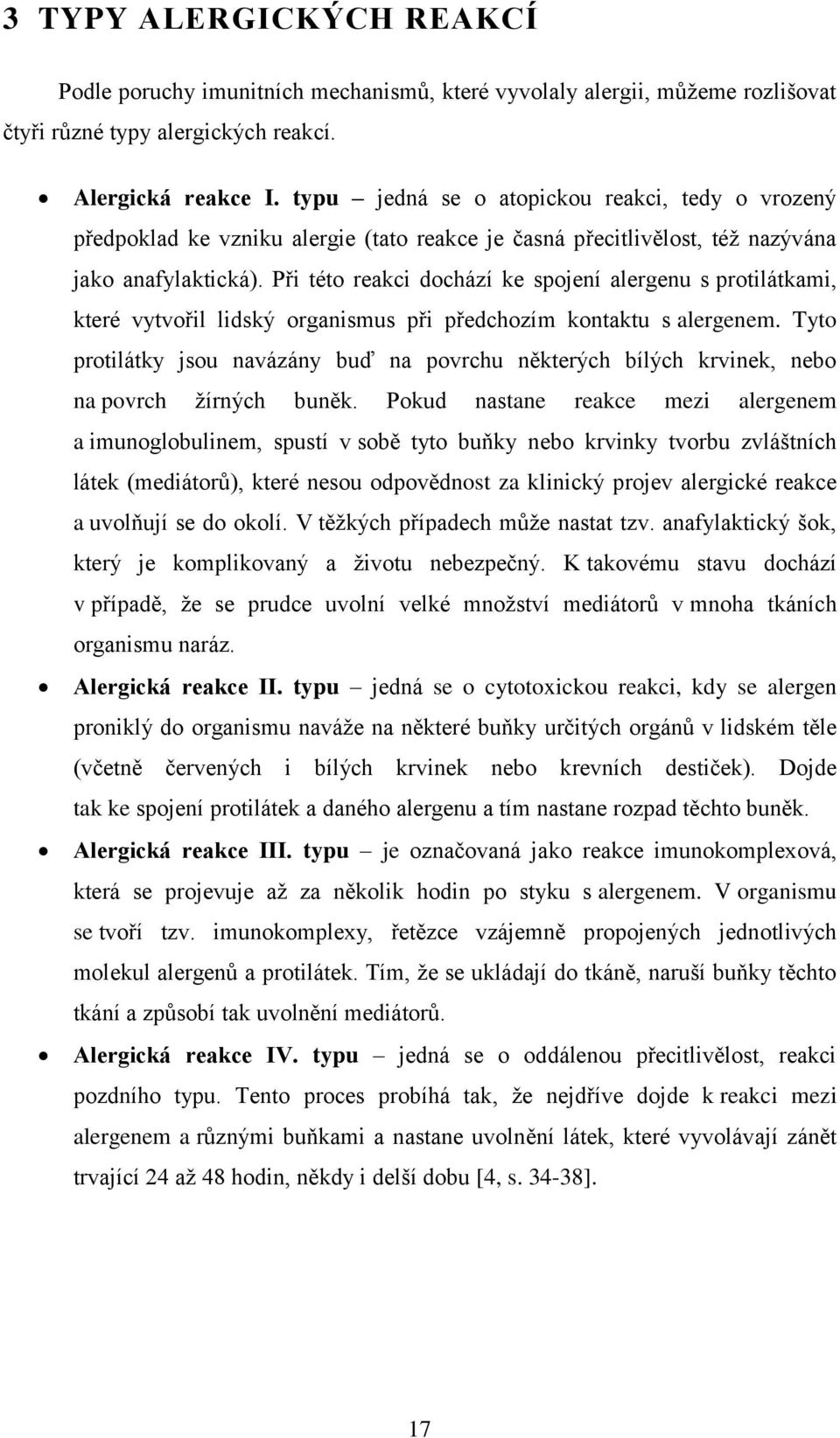 Při této reakci dochází ke spojení alergenu s protilátkami, které vytvořil lidský organismus při předchozím kontaktu s alergenem.