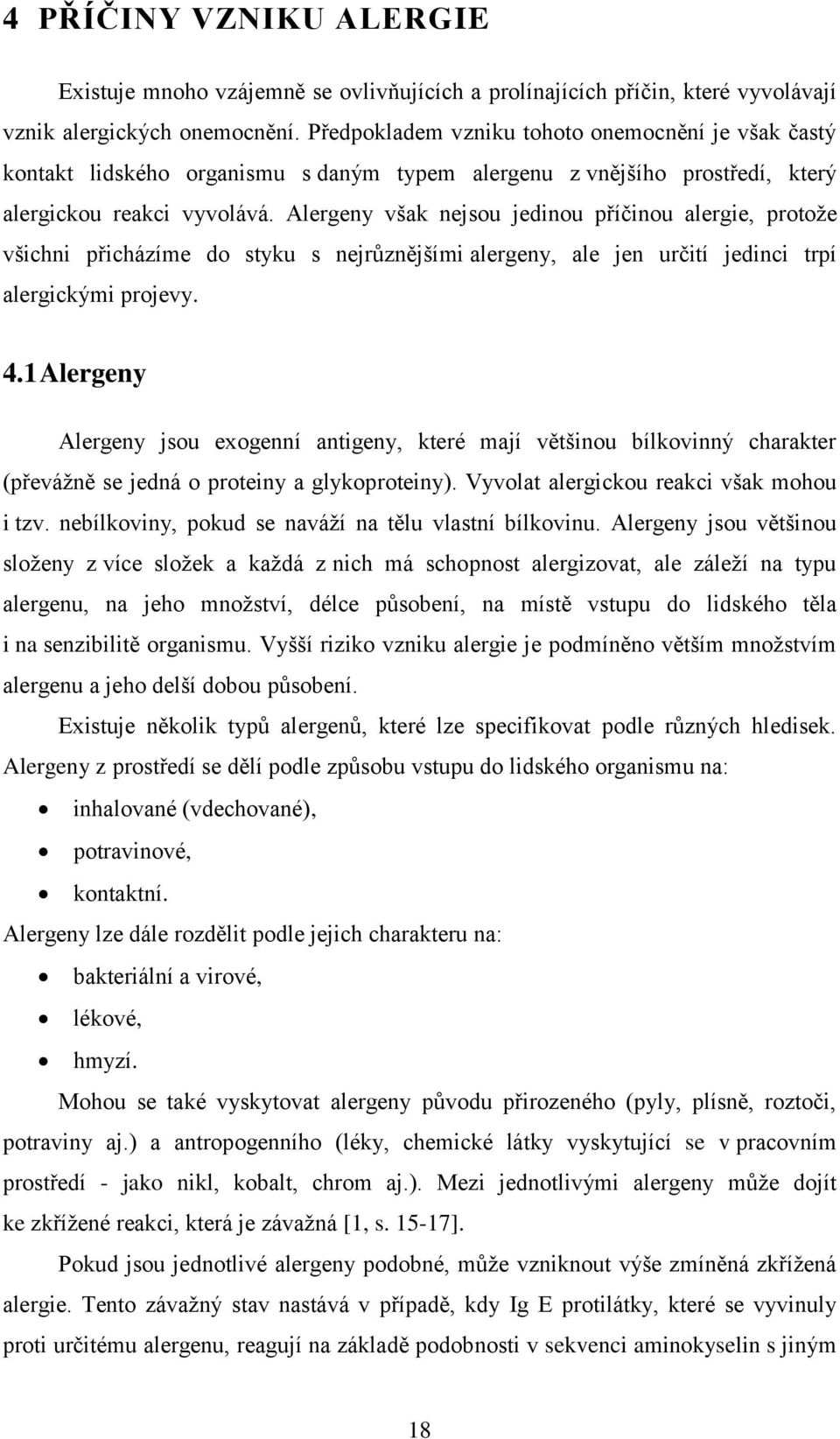 Alergeny však nejsou jedinou příčinou alergie, protože všichni přicházíme do styku s nejrůznějšími alergeny, ale jen určití jedinci trpí alergickými projevy. 4.