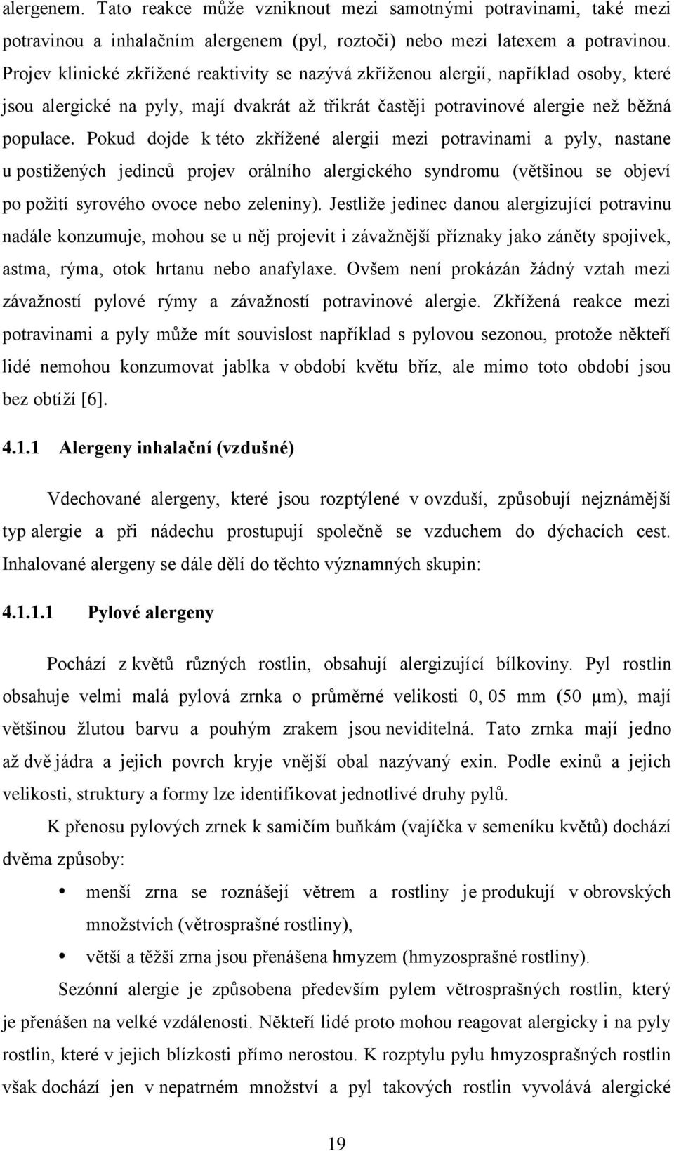 Pokud dojde k této zkřížené alergii mezi potravinami a pyly, nastane u postižených jedinců projev orálního alergického syndromu (většinou se objeví po požití syrového ovoce nebo zeleniny).