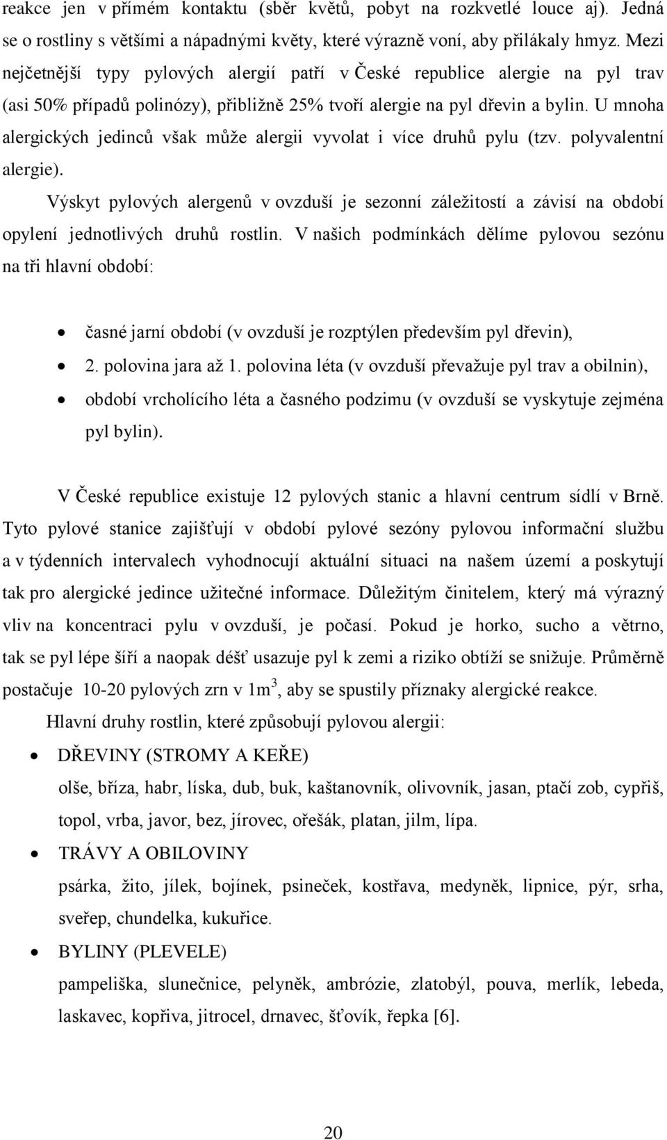 U mnoha alergických jedinců však může alergii vyvolat i více druhů pylu (tzv. polyvalentní alergie).