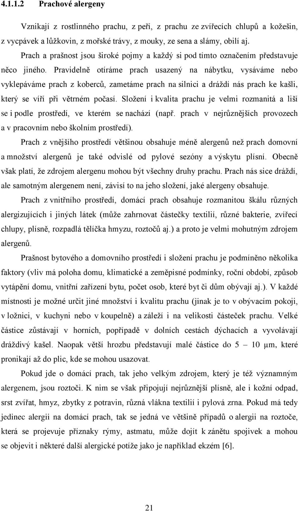 Pravidelně otíráme prach usazený na nábytku, vysáváme nebo vyklepáváme prach z koberců, zametáme prach na silnici a dráždí nás prach ke kašli, který se víří při větrném počasí.