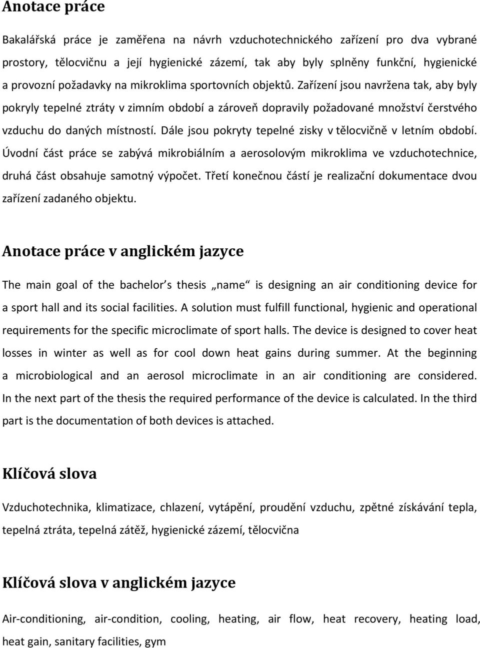 Dále jsou pokryty tepelné zisky v tělocvičně v letním období. Úvodní část práce se zabývá mikrobiálním a aerosolovým mikroklima ve vzduchotechnice, druhá část obsahuje samotný výpočet.