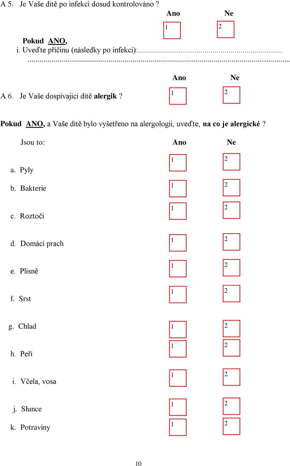 a Vaše dítě bylo vyšetřeno na alergologii, uveďte, na co je alergické? Jsou to: Ano a.