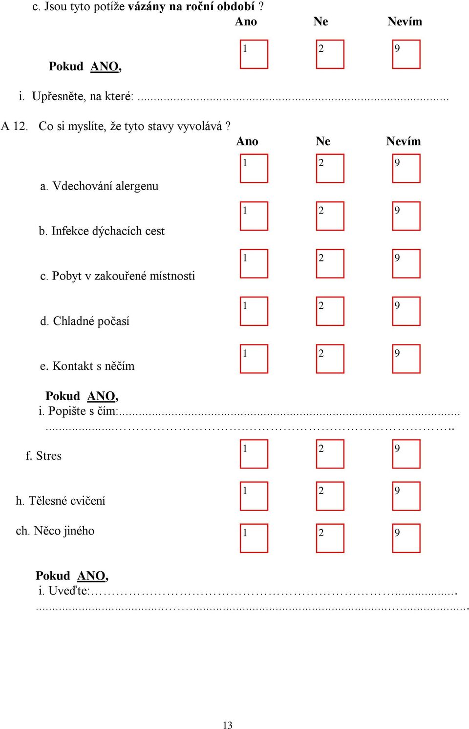 Pobyt v zakouřené místnosti d. Chladné počasí e. Kontakt s něčím 9 9 9 9 i.