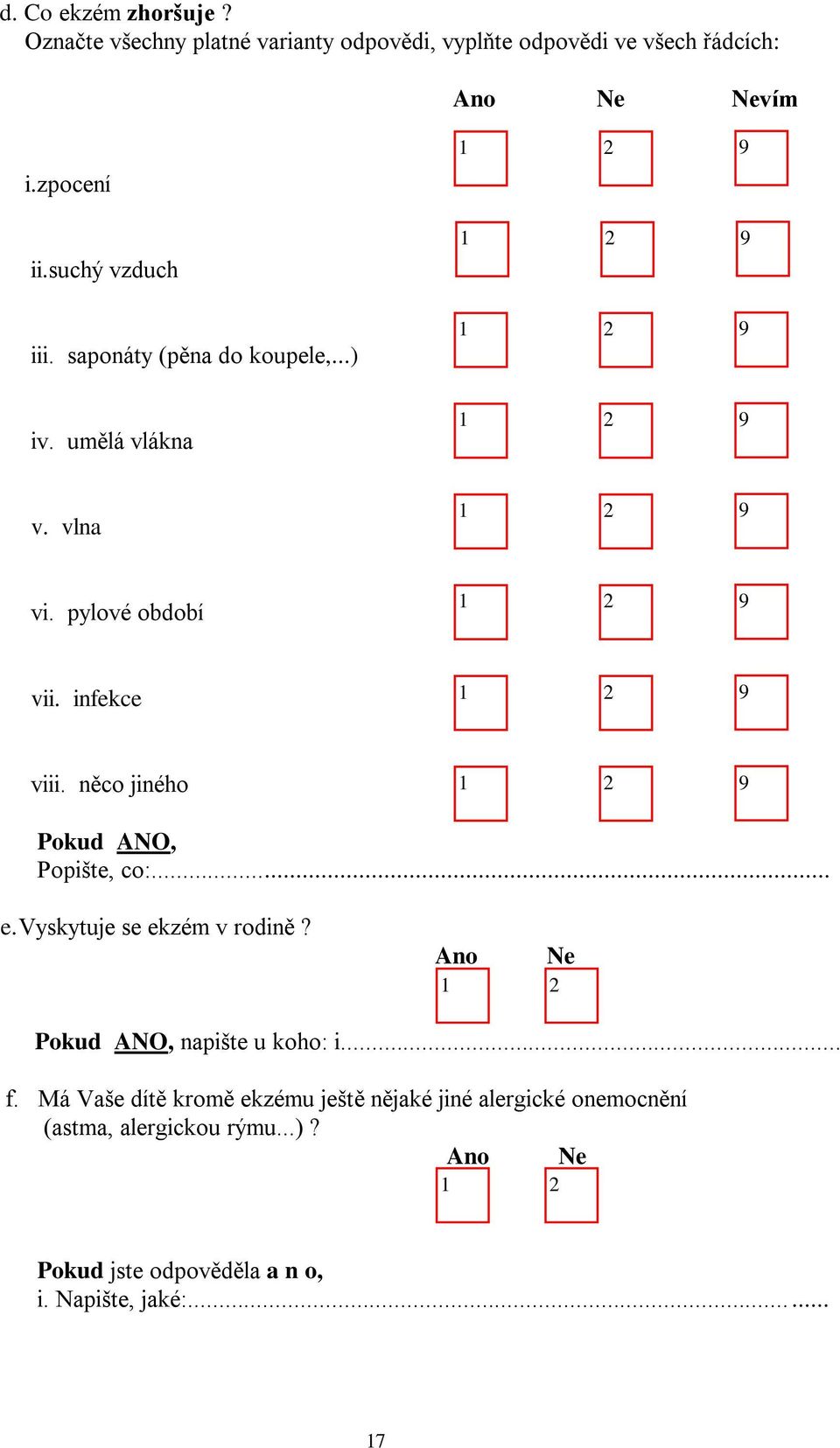 infekce 9 viii. něco jiného 9 Popište, co:... e. Vyskytuje se ekzém v rodině? Ano napište u koho: i... f.