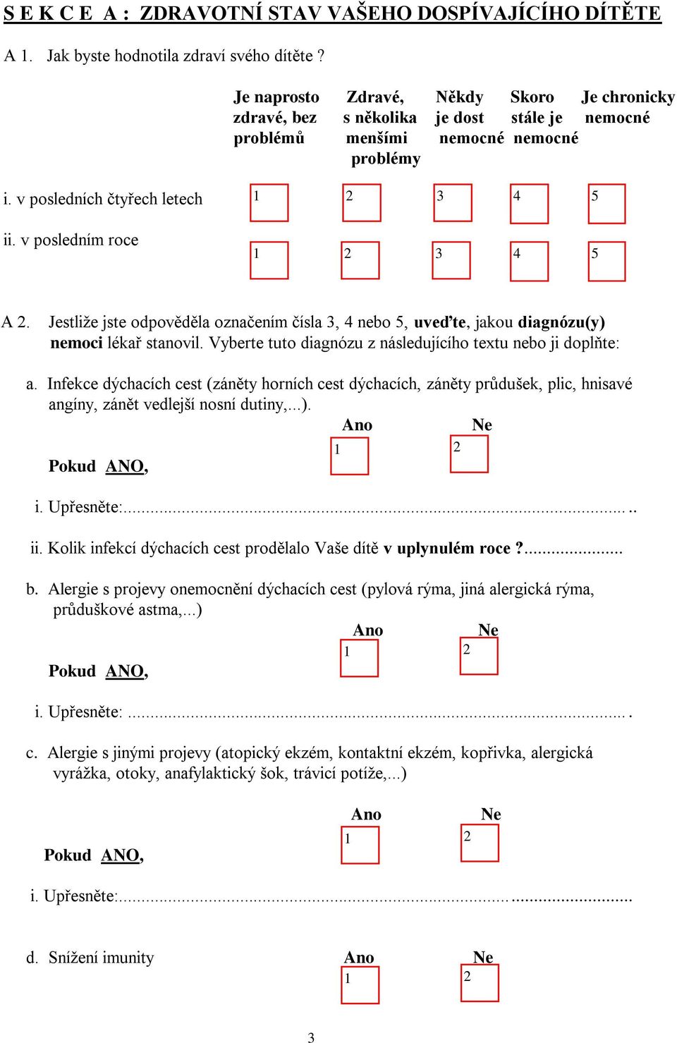 Jestliže jste odpověděla označením čísla, 4 nebo 5, uveďte, jakou diagnózu(y) nemoci lékař stanovil. Vyberte tuto diagnózu z následujícího textu nebo ji doplňte: a.