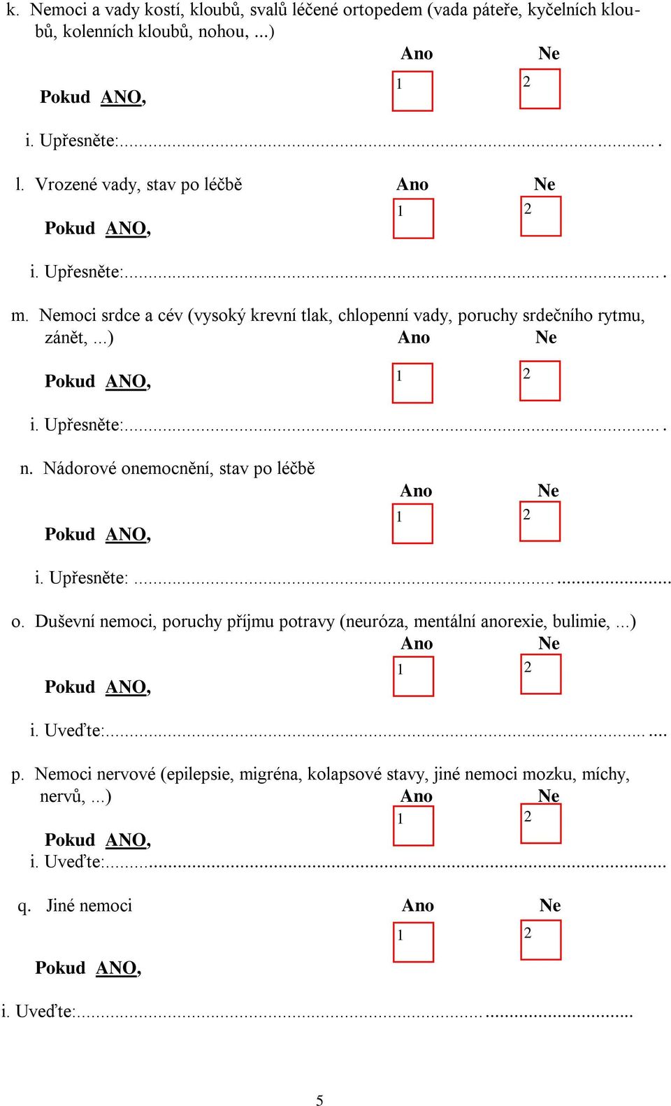 Nádorové onemocnění, stav po léčbě Ano i. Upřesněte:... o. Duševní nemoci, poruchy příjmu potravy (neuróza, mentální anorexie, bulimie,...) Ano i.