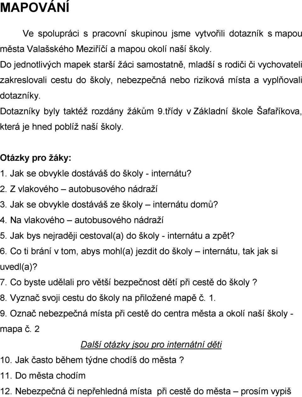 třídy v Základní škole Šafaříkova, která je hned poblíž naší školy. Otázky pro žáky: 1. Jak se obvykle dostáváš do školy - internátu? 2. Z vlakového autobusového nádraží 3.