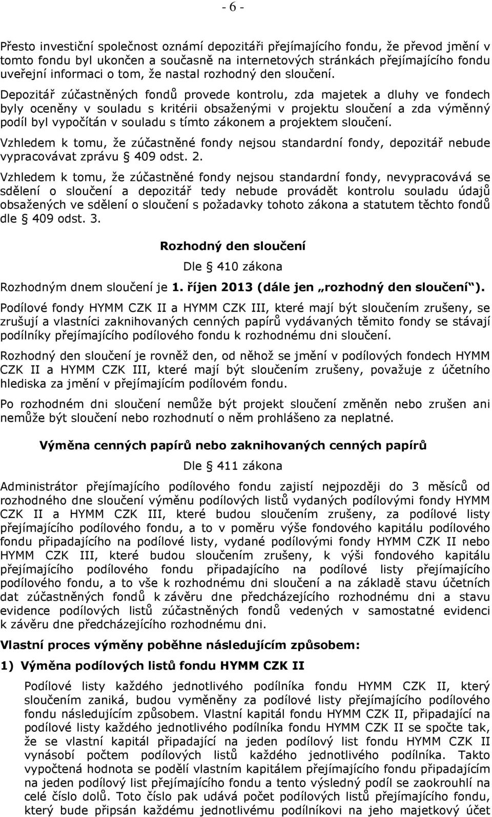 Depozitář zúčastněných fondů provede kontrolu, zda majetek a dluhy ve fondech byly oceněny v souladu s kritérii obsaženými v projektu sloučení a zda výměnný podíl byl vypočítán v souladu s tímto