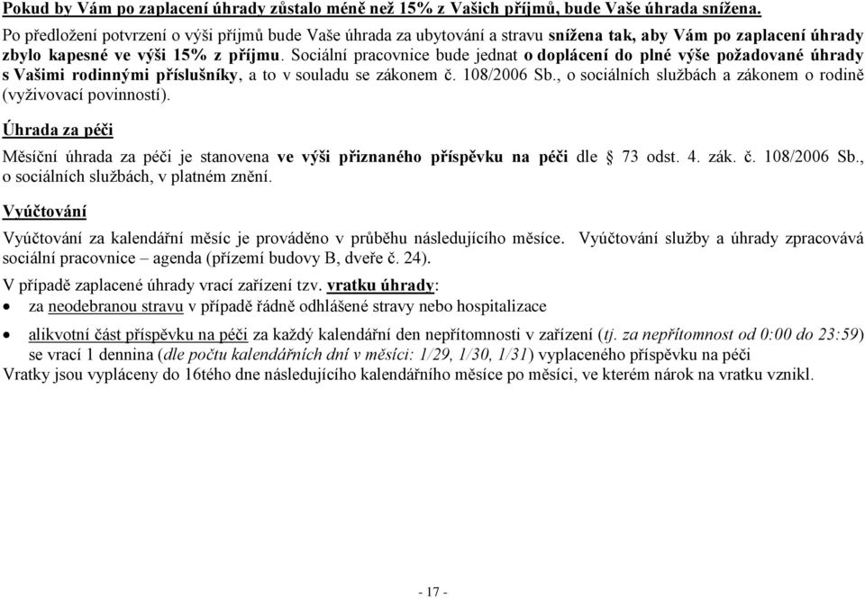 Sociální pracovnice bude jednat o doplácení do plné výše požadované úhrady s Vašimi rodinnými příslušníky, a to v souladu se zákonem č. 108/2006 Sb.