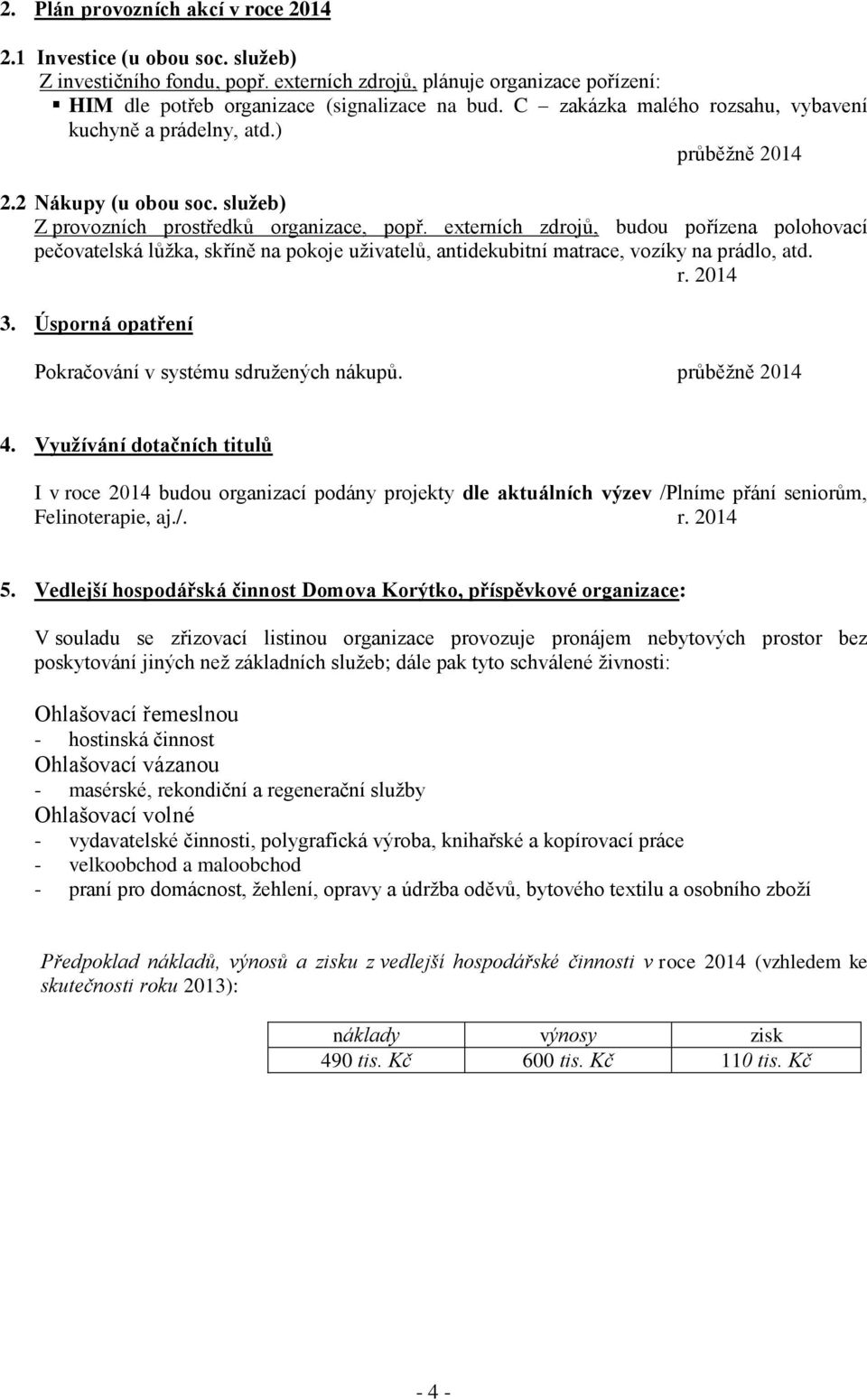 externích zdrojů, budou pořízena polohovací pečovatelská lůžka, skříně na pokoje uživatelů, antidekubitní matrace, vozíky na prádlo, atd. r. 2014 3.