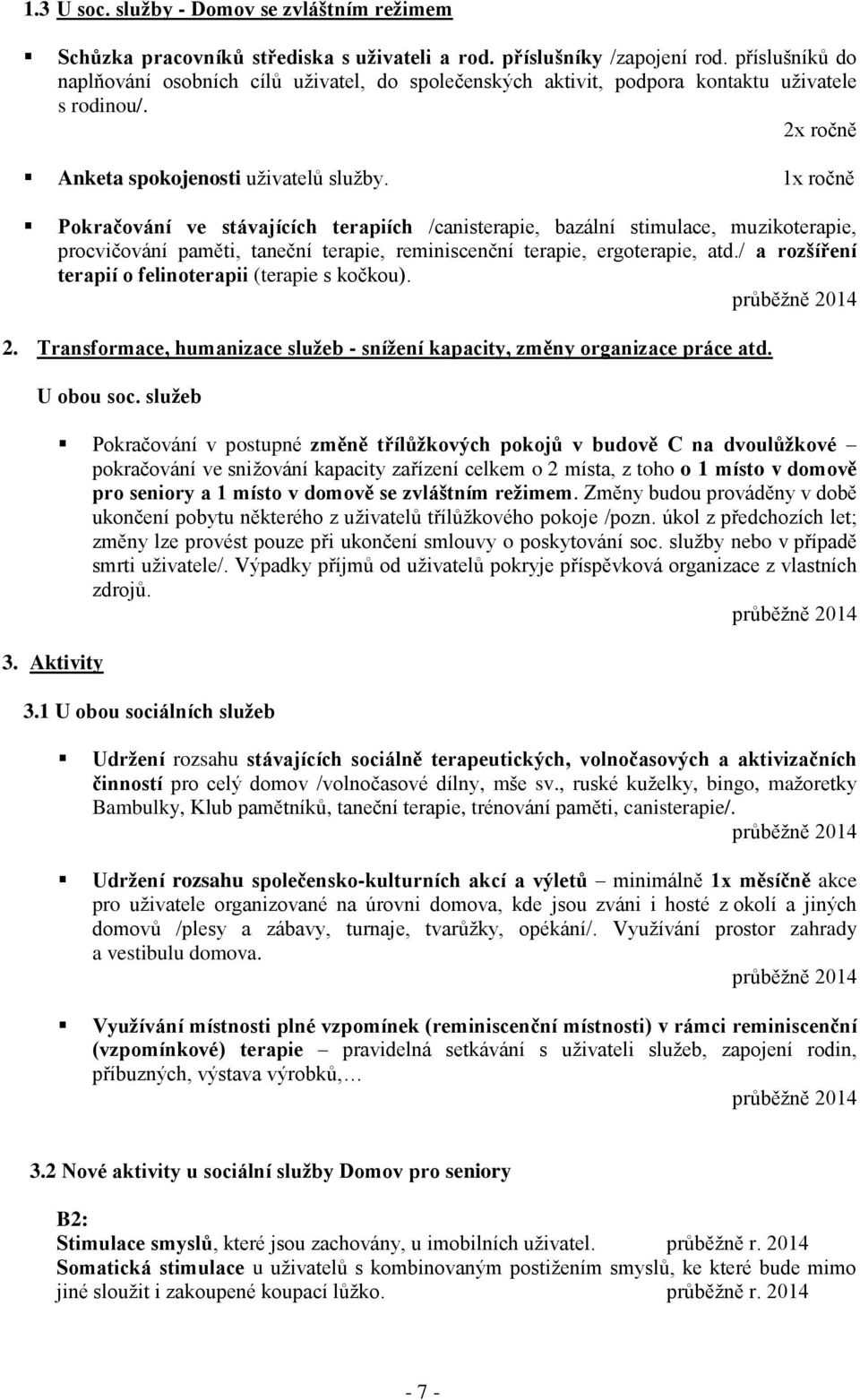 1x ročně Pokračování ve stávajících terapiích /canisterapie, bazální stimulace, muzikoterapie, procvičování paměti, taneční terapie, reminiscenční terapie, ergoterapie, atd.