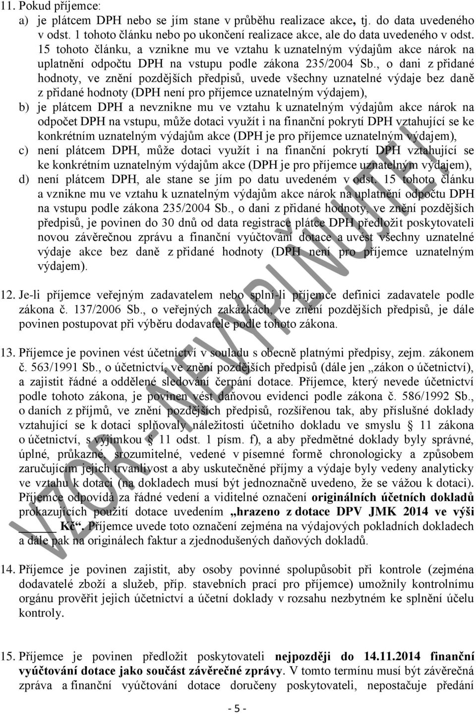 , o dani z přidané hodnoty, ve znění pozdějších předpisů, uvede všechny uznatelné výdaje bez daně z přidané hodnoty (DPH není pro příjemce uznatelným výdajem), b) je plátcem DPH a nevznikne mu ve