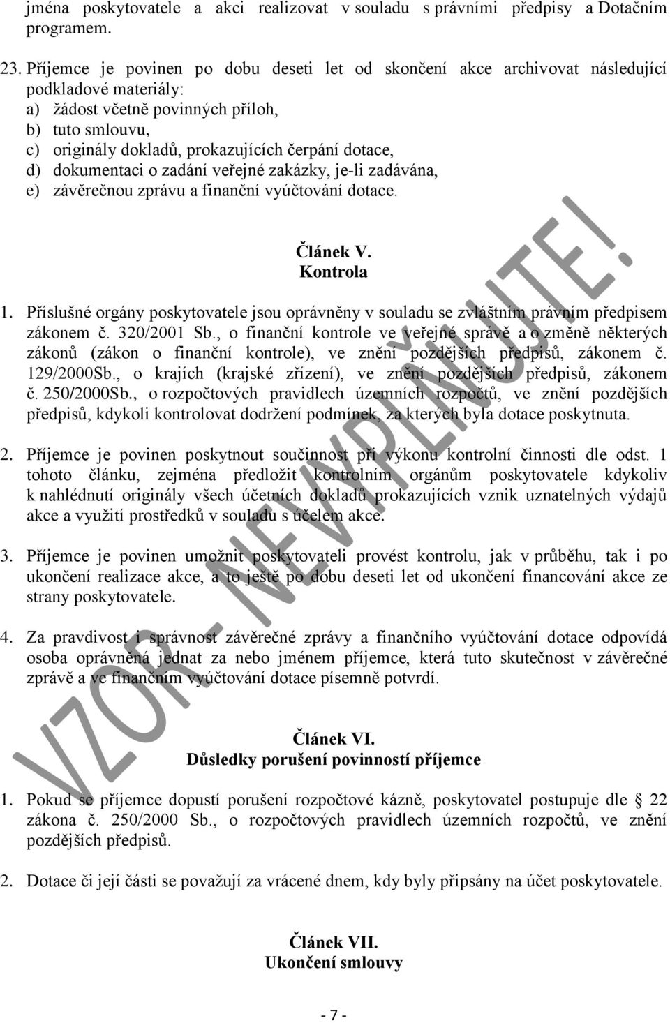 dotace, d) dokumentaci o zadání veřejné zakázky, je-li zadávána, e) závěrečnou zprávu a finanční vyúčtování dotace. Článek V. Kontrola 1.