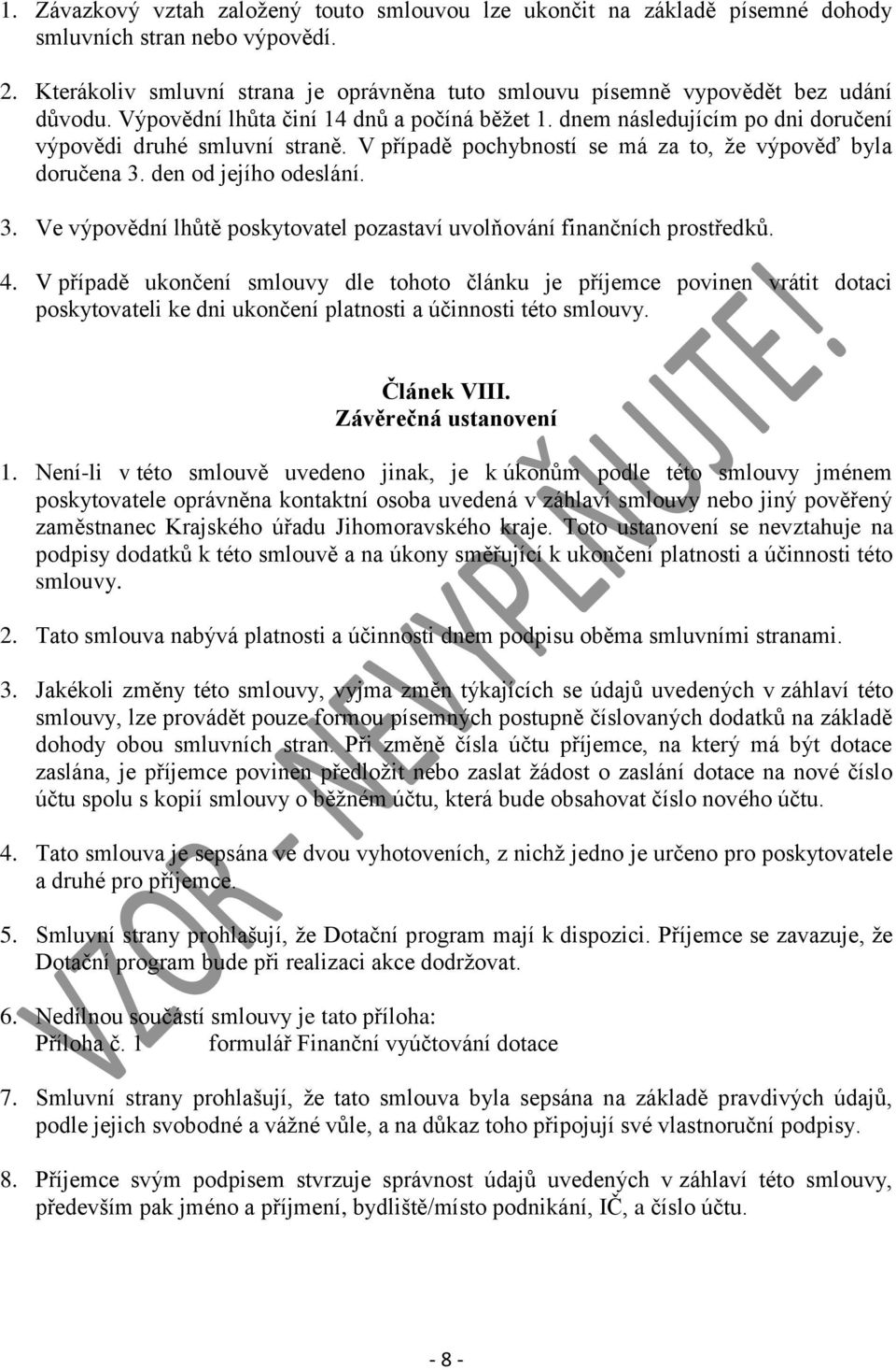 V případě pochybností se má za to, že výpověď byla doručena 3. den od jejího odeslání. 3. Ve výpovědní lhůtě poskytovatel pozastaví uvolňování finančních prostředků. 4.