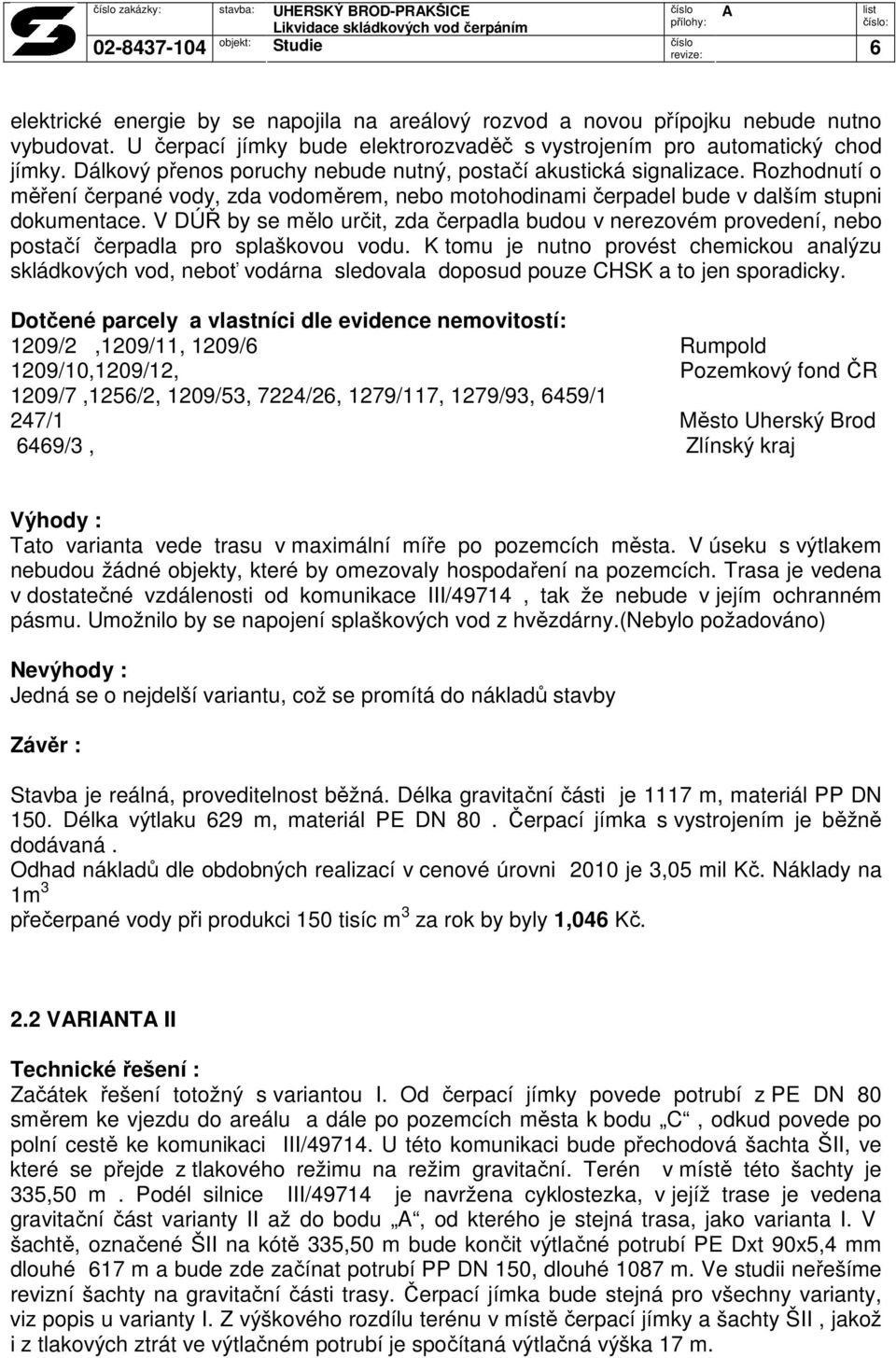 Rozhodnutí o měření čerpané vody, zda vodoměrem, nebo motohodinami čerpadel bude v dalším stupni dokumentace.