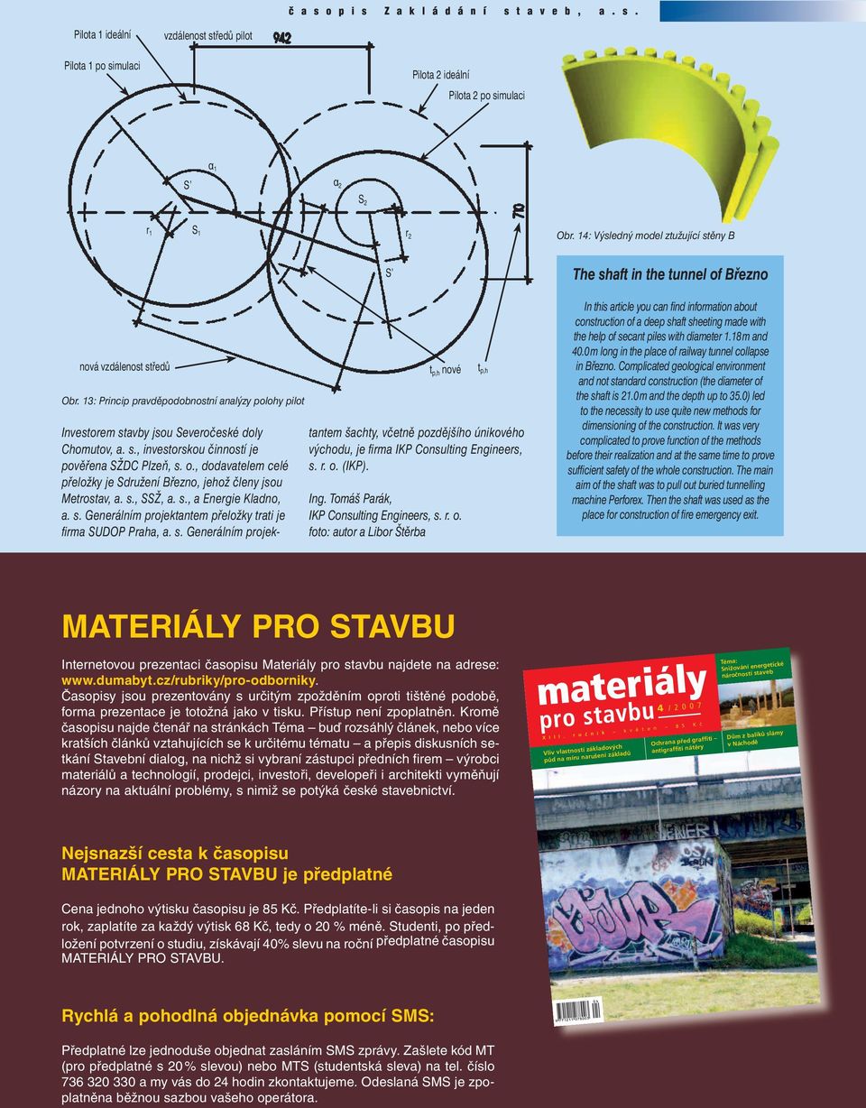 , dodavatelem celé přeložky je Sdružení Březno, jehož členy jsou Metrostav, a. s., SSŽ, a. s., a Energie Kladno, a. s. Generálním projektantem přeložky trati je fi rma SUDOP Praha, a. s. Generálním projektantem šachty, včetně pozdějšího únikového východu, je fi rma IKP Consulting Engineers, s.