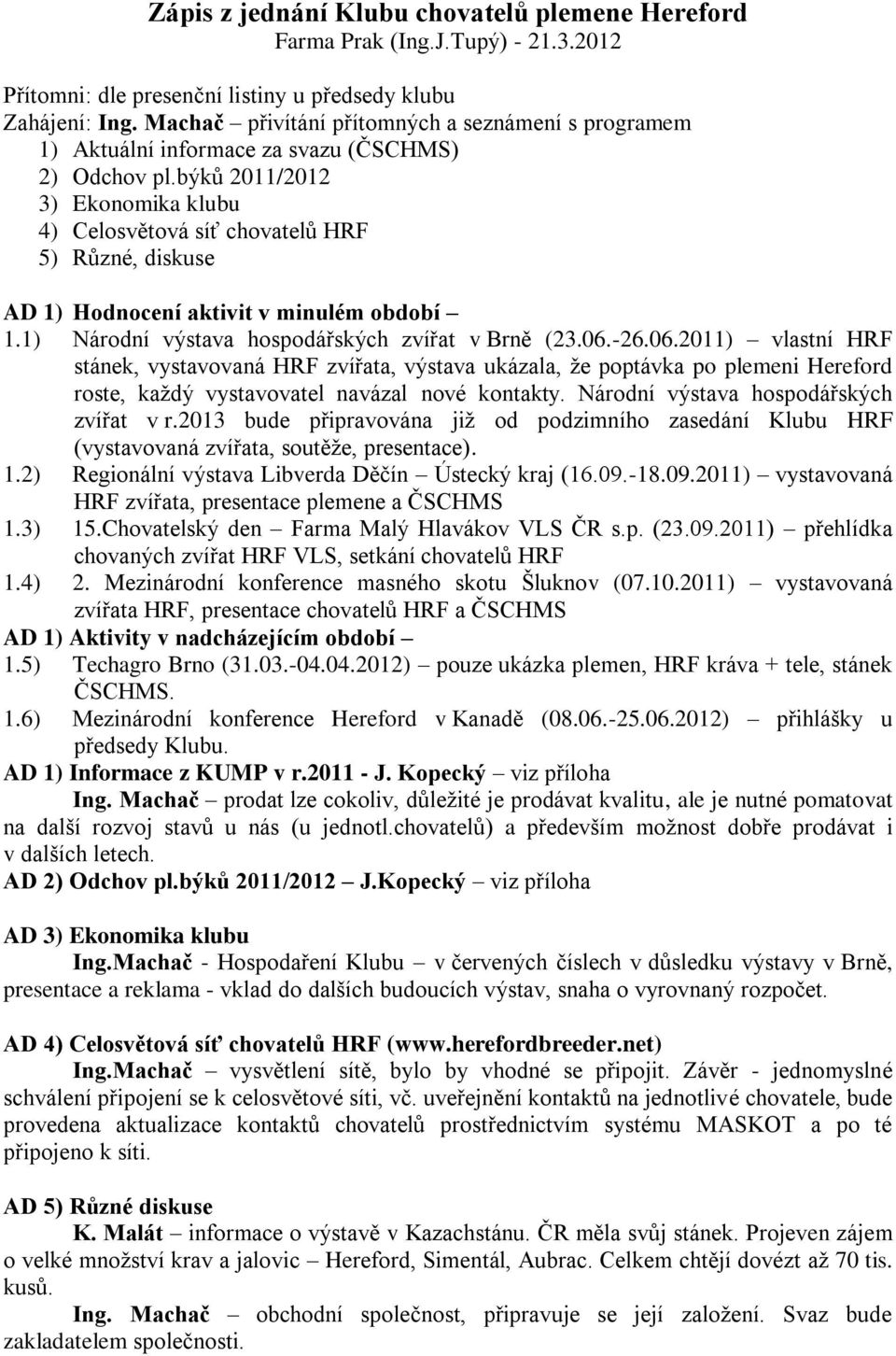 býků 2011/2012 3) Ekonomika klubu 4) Celosvětová síť chovatelů HRF 5) Různé, diskuse AD 1) Hodnocení aktivit v minulém období 1.1) Národní výstava hospodářských zvířat v Brně (23.06.