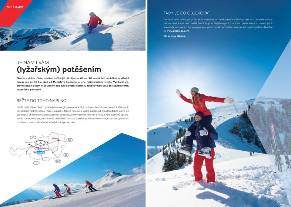 najdete jedním kliknutím na www.skiamade.com. Tak pěknou zábavu! JE NÁM I VÁM (lyžařským) potěšením Zkrátka a dobře - Vaše potěšení začíná již při příjezdu.