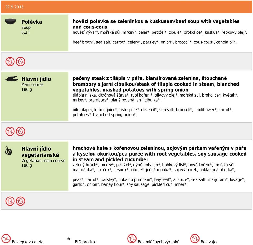 cooked in steam, blanched vegetables, mashed potatoes with spring onion tilápie nilská, citrónová šťáva*, rybí koření*, olivový olej*, mořská sůl, brokolice*, květák*, mrkev*, brambory*, blanšírovaná