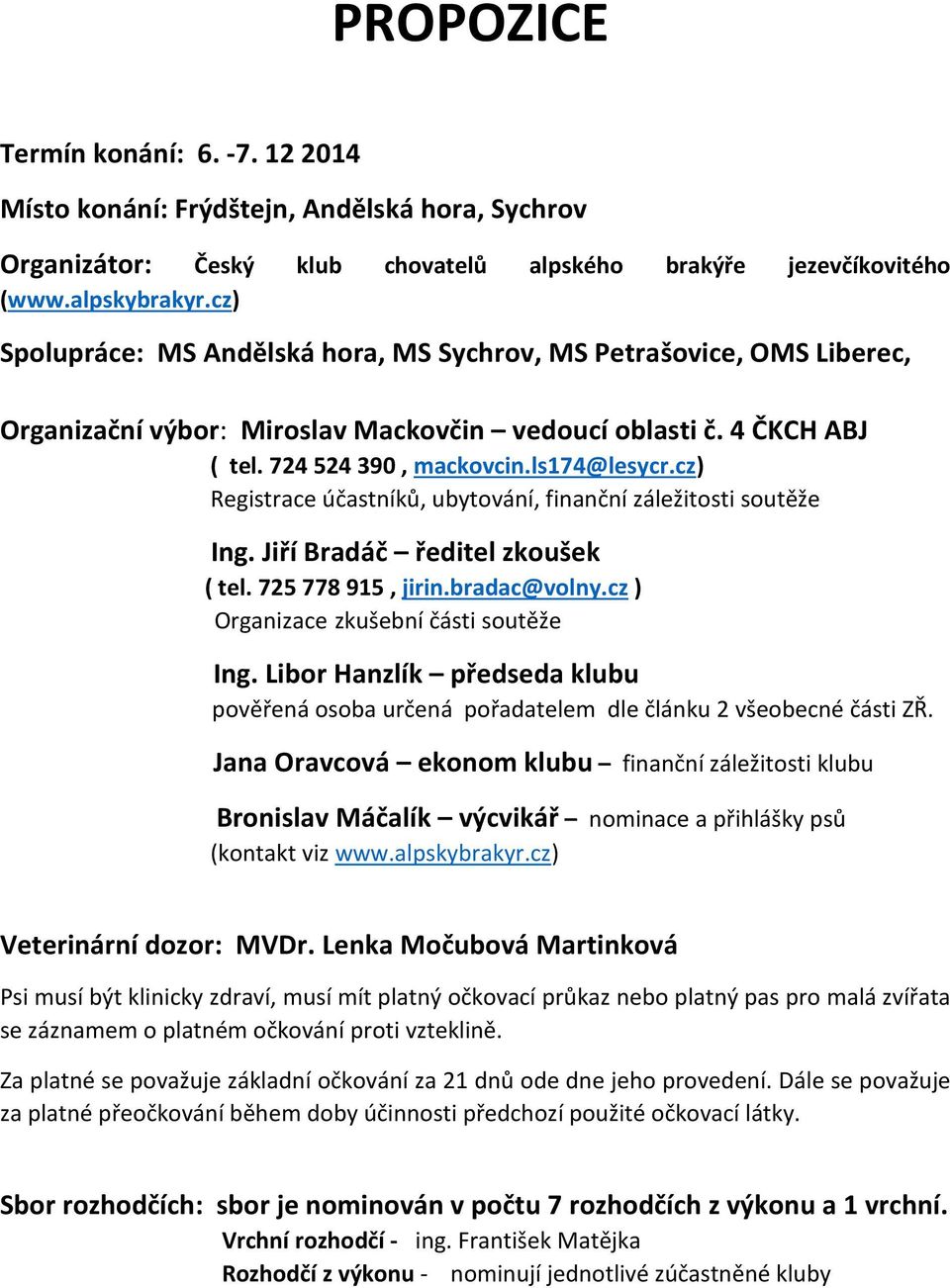 cz) Registrace účastníků, ubytování, finanční záležitosti soutěže Ing. Jiří Bradáč ředitel zkoušek ( tel. 725 778 915, jirin.bradac@volny.cz ) Organizace zkušební části soutěže Ing.