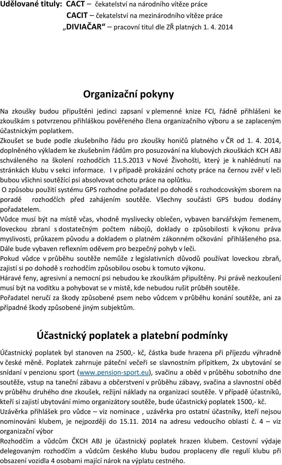 účastnickým poplatkem. Zkoušet se bude podle zkušebního řádu pro zkoušky honičů platného v ČR od 1. 4.