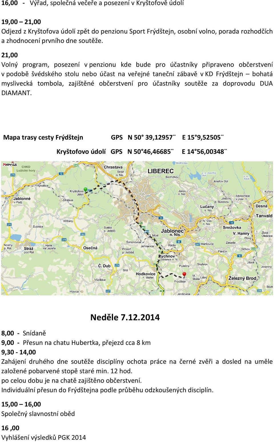 zajištěné občerstvení pro účastníky soutěže za doprovodu DUA DIAMANT. Mapa trasy cesty Frýdštejn GPS N 50 39,129