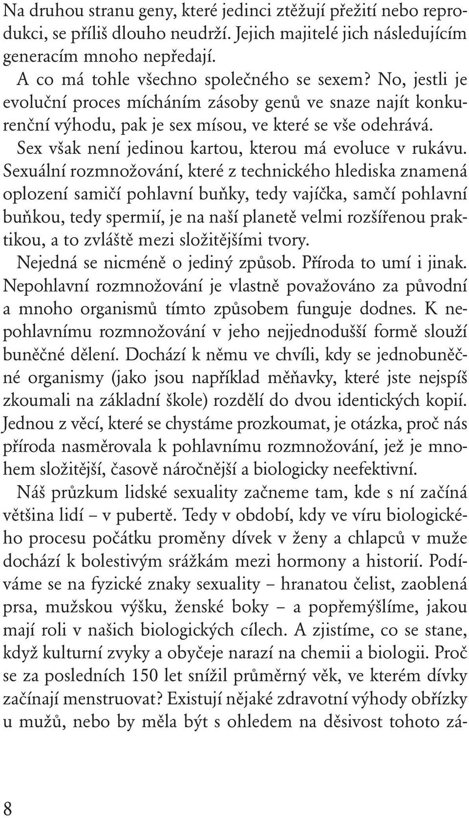 Sexuální rozmnožování, které z technického hlediska znamená oplození samičí pohlavní buňky, tedy vajíčka, samčí pohlavní buňkou, tedy spermií, je na naší planetě velmi rozšířenou praktikou, a to