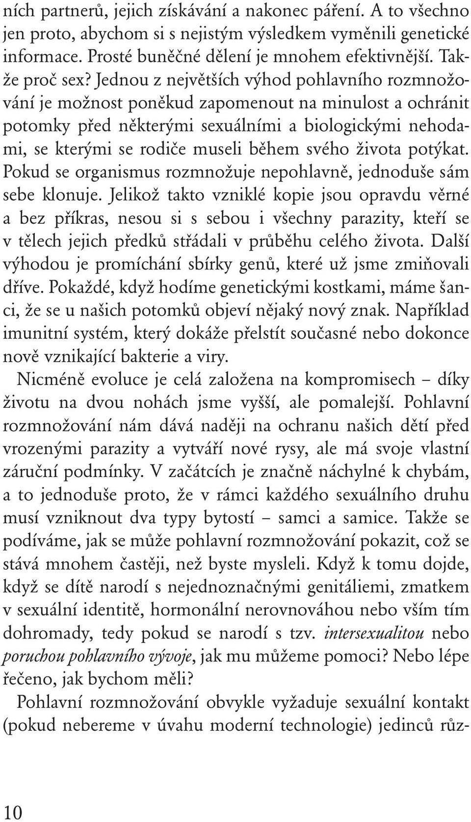 svého života potýkat. Pokud se organismus rozmnožuje nepohlavně, jednoduše sám sebe klonuje.