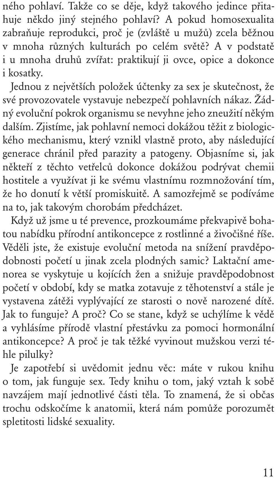 A v podstatě i u mnoha druhů zvířat: praktikují ji ovce, opice a dokonce i kosatky. Jednou z největších položek účtenky za sex je skutečnost, že své provozovatele vystavuje nebezpečí pohlavních nákaz.