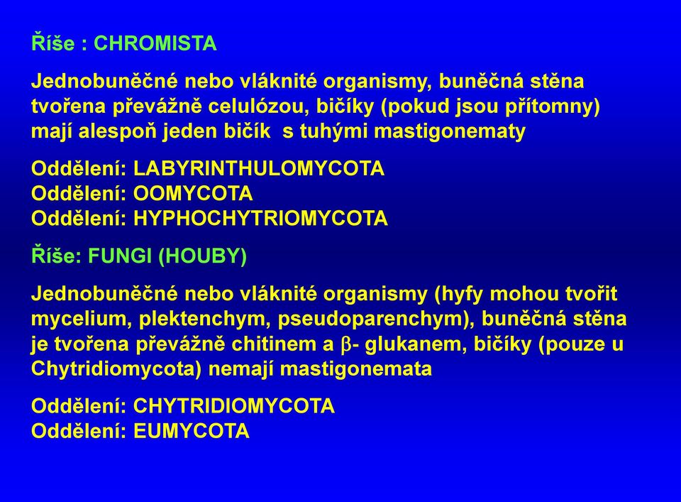 FUNGI (HOUBY) Jednobuněčné nebo vláknité organismy (hyfy mohou tvořit mycelium, plektenchym, pseudoparenchym), buněčná stěna je