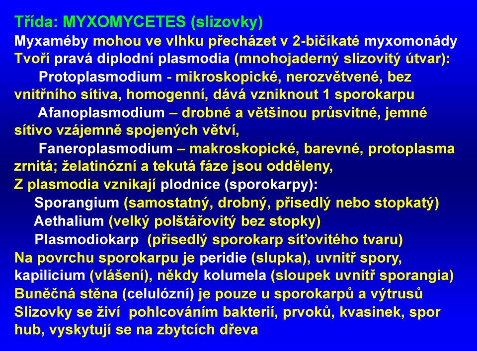 zrnitá; želatinózní a tekutá fáze jsou odděleny, Z plasmodia vznikají plodnice (sporokarpy): Sporangium (samostatný, drobný, přisedlý nebo stopkatý) Aethalium (velký polštářovitý bez stopky)