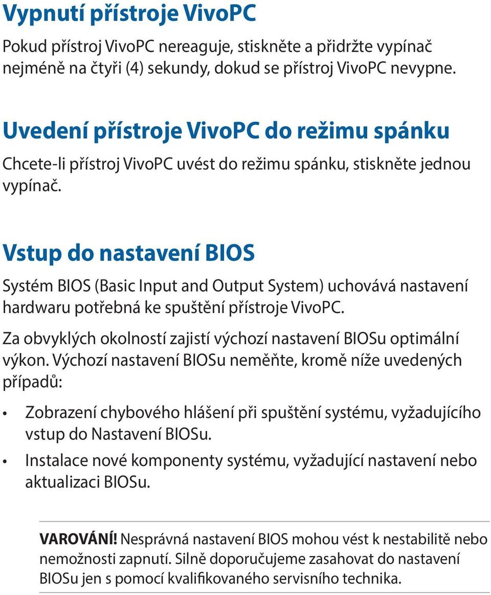 Vstup do nastavení BIOS Systém BIOS (Basic Input and Output System) uchovává nastavení hardwaru potřebná ke spuštění přístroje VivoPC.