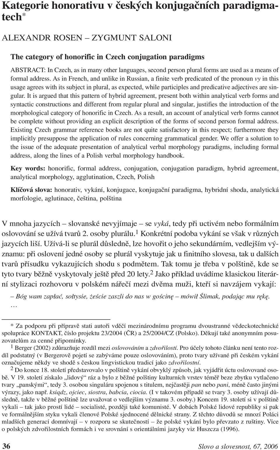 As in French, and unlike in Russian, a finite verb predicated of the pronoun vy in this usage agrees with its subject in plural, as expected, while participles and predicative adjectives are singular.