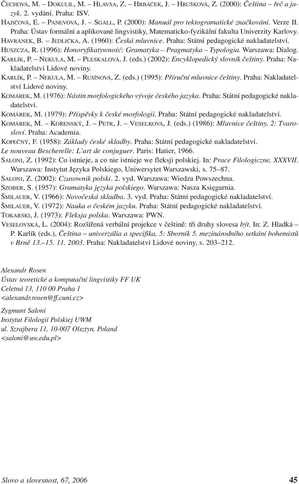 HUSZCZA, R. (1996): Honoryfikatywność: Gramatyka Pragmatyka Typologia. Warszawa: Dialog. KARLÍK, P. NEKULA, M. PLESKALOVÁ, J. (eds.) (2002): Encyklopedický slovník češtiny.