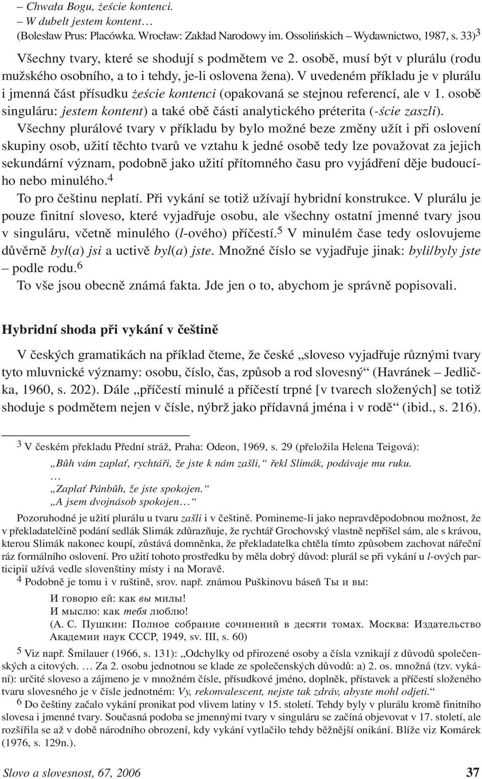 osobě singuláru: jestem kontent) a také obě části analytického préterita (-ście zaszli).