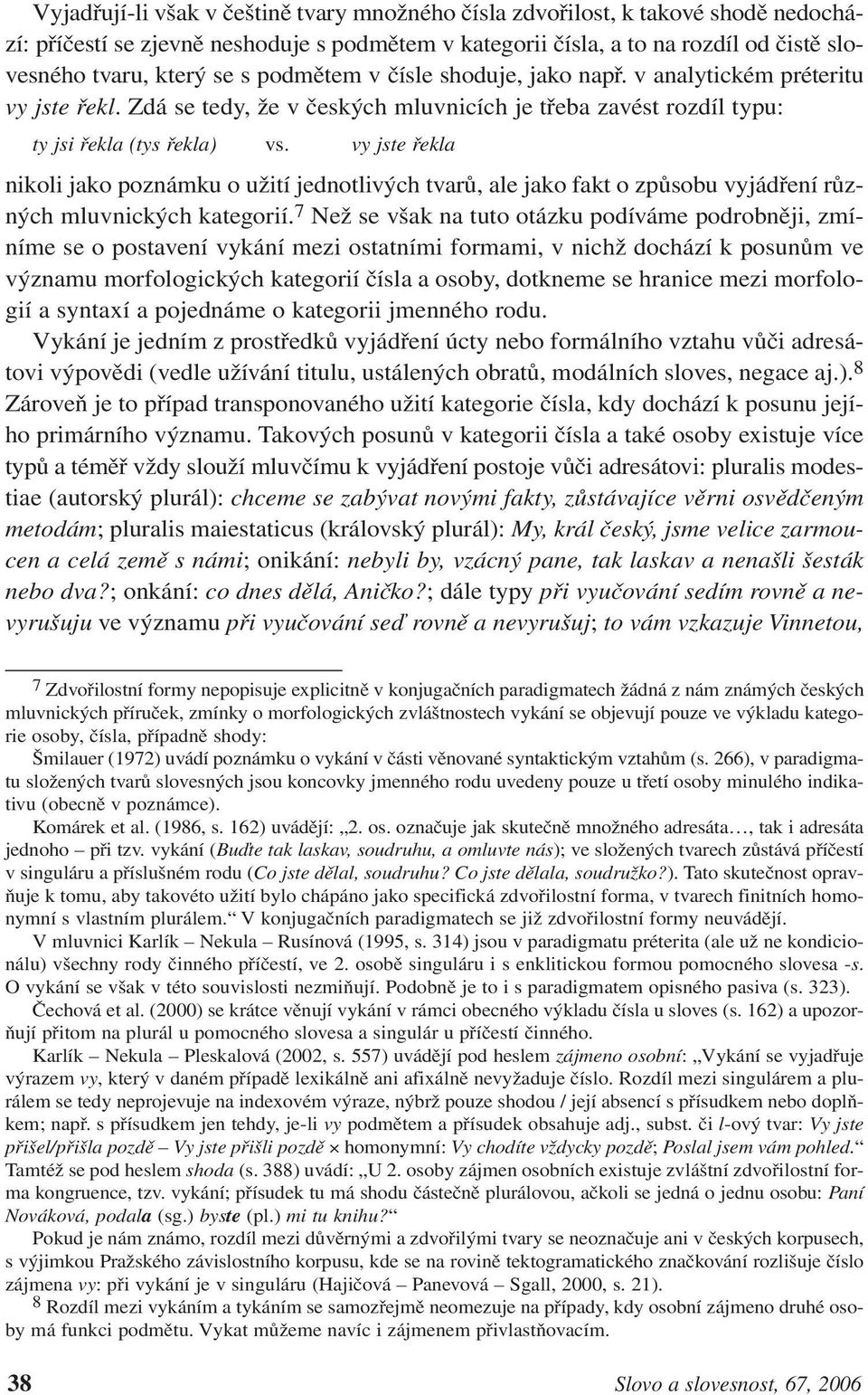 vy jste řekla nikoli jako poznámku o užití jednotlivých tvarů, ale jako fakt o způsobu vyjádření různých mluvnických kategorií.