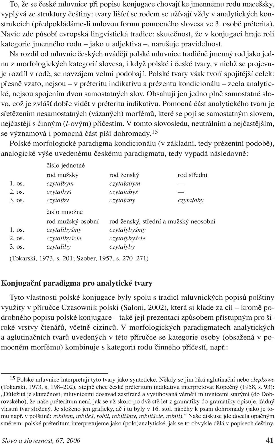 Navíc zde působí evropská lingvistická tradice: skutečnost, že v konjugaci hraje roli kategorie jmenného rodu jako u adjektiva, narušuje pravidelnost.