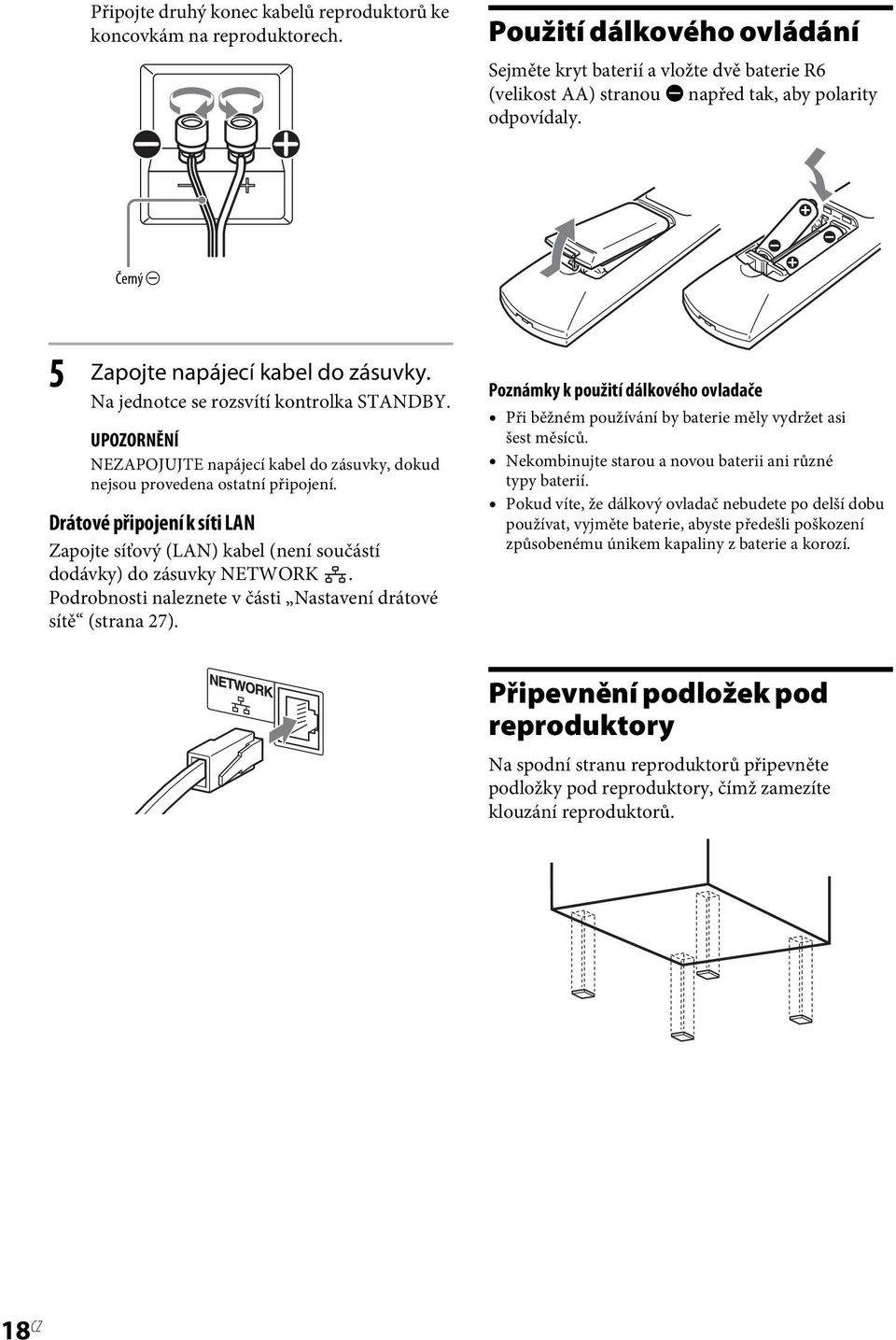 Na jednotce se rozsvítí kontrolka STANDBY. UPOZORNĚNÍ NEZAPOJUJTE napájecí kabel do zásuvky, dokud nejsou provedena ostatní připojení.