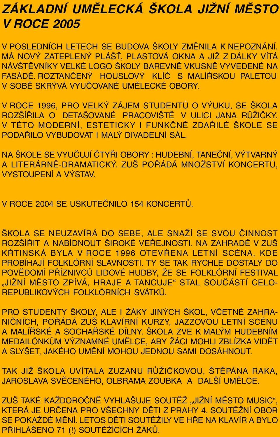 ROZTANČENÝ HOUSLOVÝ KLÍČ S MALÍŘSKOU PALETOU V SOBĚ SKRÝVÁ VYUČOVANÉ UMĚLECKÉ OBORY. V ROCE 1996, PRO VELKÝ ZÁJEM STUDENTŮ O VÝUKU, SE ŠKOLA ROZŠÍŘILA O DETAŠOVANÉ PRACOVIŠTĚ V ULICI JANA RŮŽIČKY.