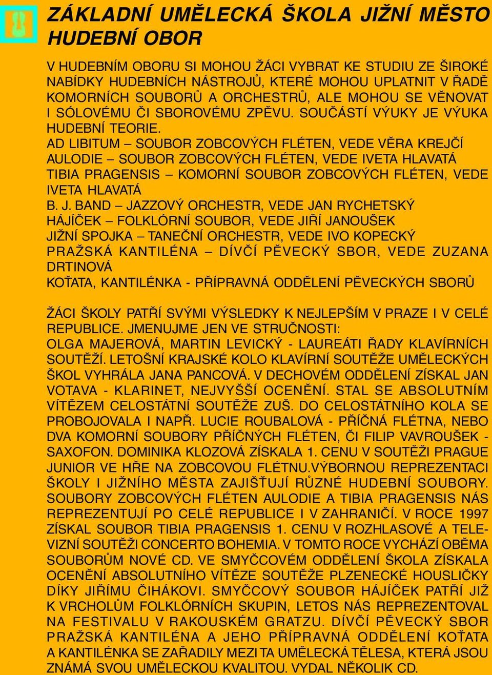 AD LIBITUM SOUBOR ZOBCOVÝCH FLÉTEN, VEDE VĚRA KREJČÍ AULODIE SOUBOR ZOBCOVÝCH FLÉTEN, VEDE IVETA HLAVATÁ TIBIA PRAGENSIS KOMORNÍ SOUBOR ZOBCOVÝCH FLÉTEN, VEDE IVETA HLAVATÁ B. J.