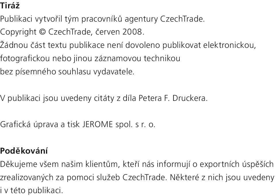 souhlasu vydavatele. V publikaci jsou uvedeny citáty z díla Petera F. Druckera. Grafická úprava a tisk JEROME spol. s r. o.