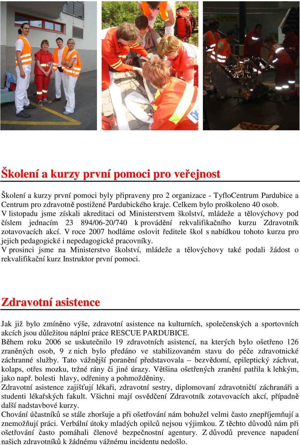 V listopadu jsme získali akreditaci od Ministerstvem školství, mládeže a tělovýchovy pod číslem jednacím 23 894/06-20/740 k provádění rekvalifikačního kurzu Zdravotník zotavovacích akcí.