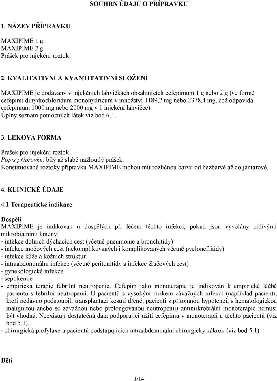 KVALITATIVNÍ A KVANTITATIVNÍ SLOŽENÍ MAXIPIME je dodávaný v injekčních lahvičkách obsahujících cefepimum 1 g nebo 2 g (ve formě cefepimi dihydrochloridum monohydricum v množství 1189,2 mg nebo 2378,4