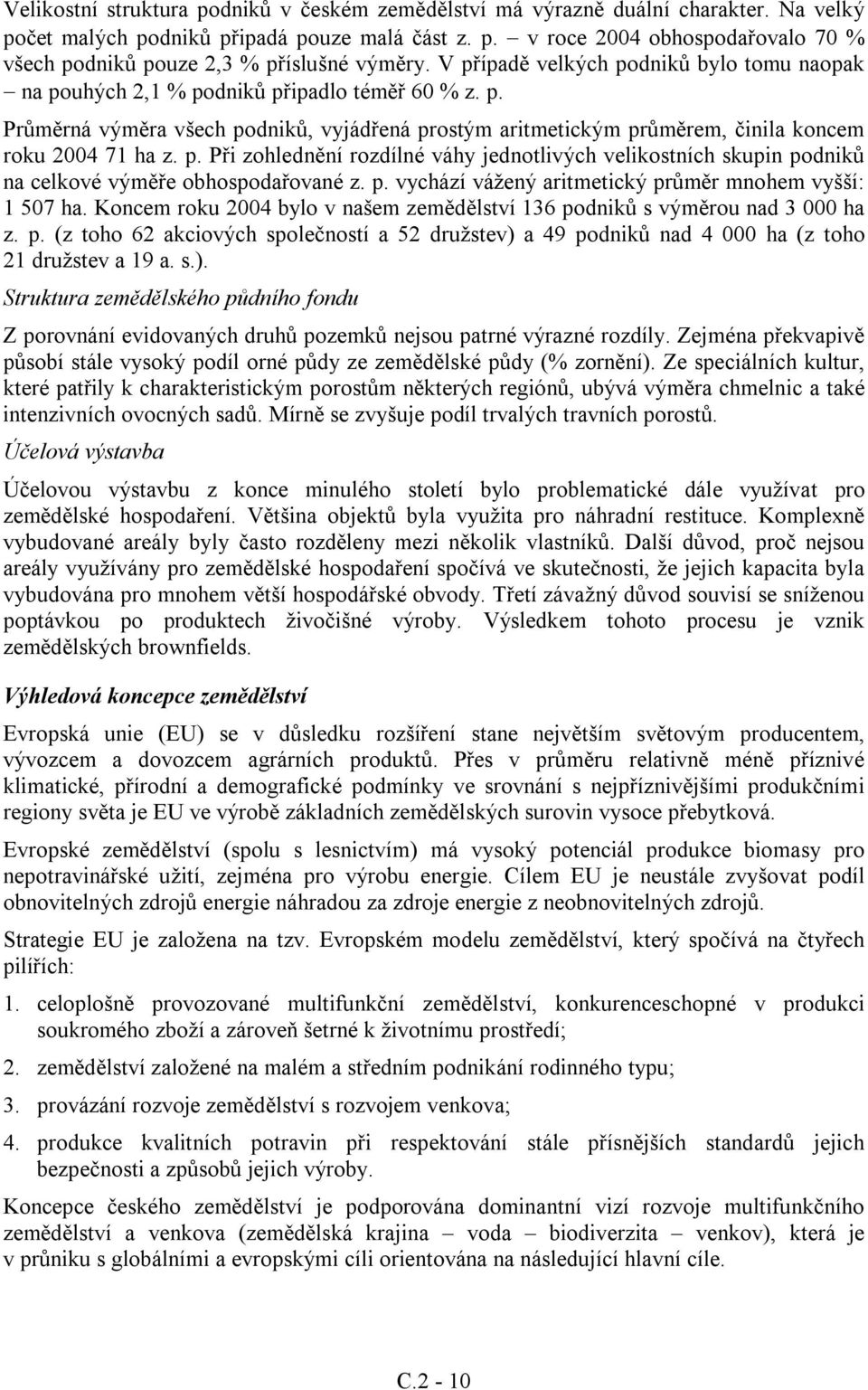 p. Při zohlednění rozdílné váhy jednotlivých velikostních skupin podniků na celkové výměře obhospodařované z. p. vychází vážený aritmetický průměr mnohem vyšší: 1 507 ha.