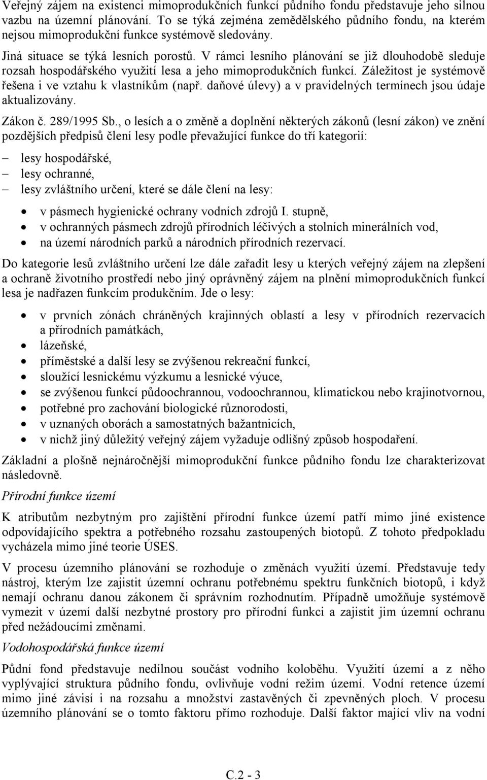 V rámci lesního plánování se již dlouhodobě sleduje rozsah hospodářského využití lesa a jeho mimoprodukčních funkcí. Záležitost je systémově řešena i ve vztahu k vlastníkům (např.