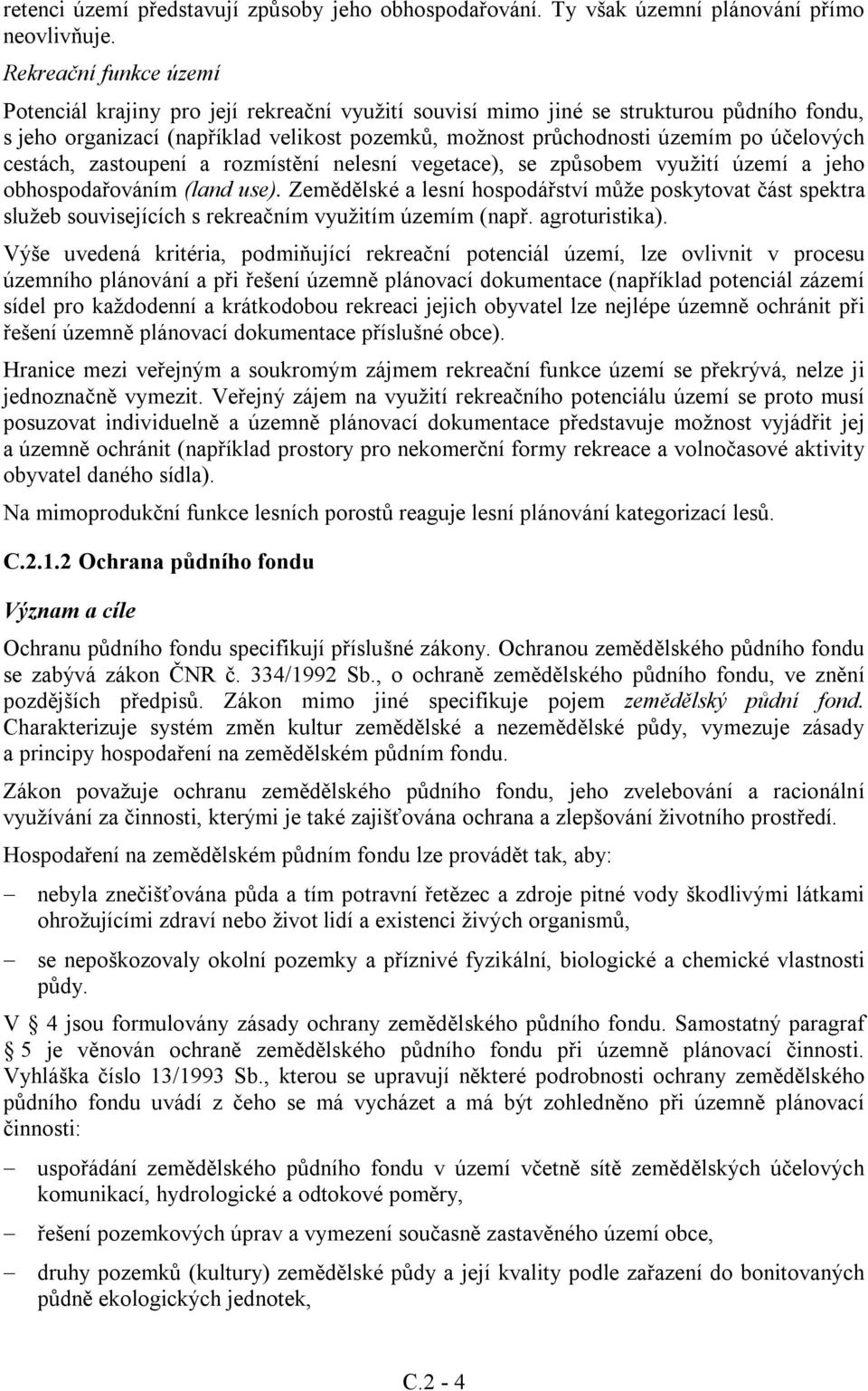 účelových cestách, zastoupení a rozmístění nelesní vegetace), se způsobem využití území a jeho obhospodařováním (land use).