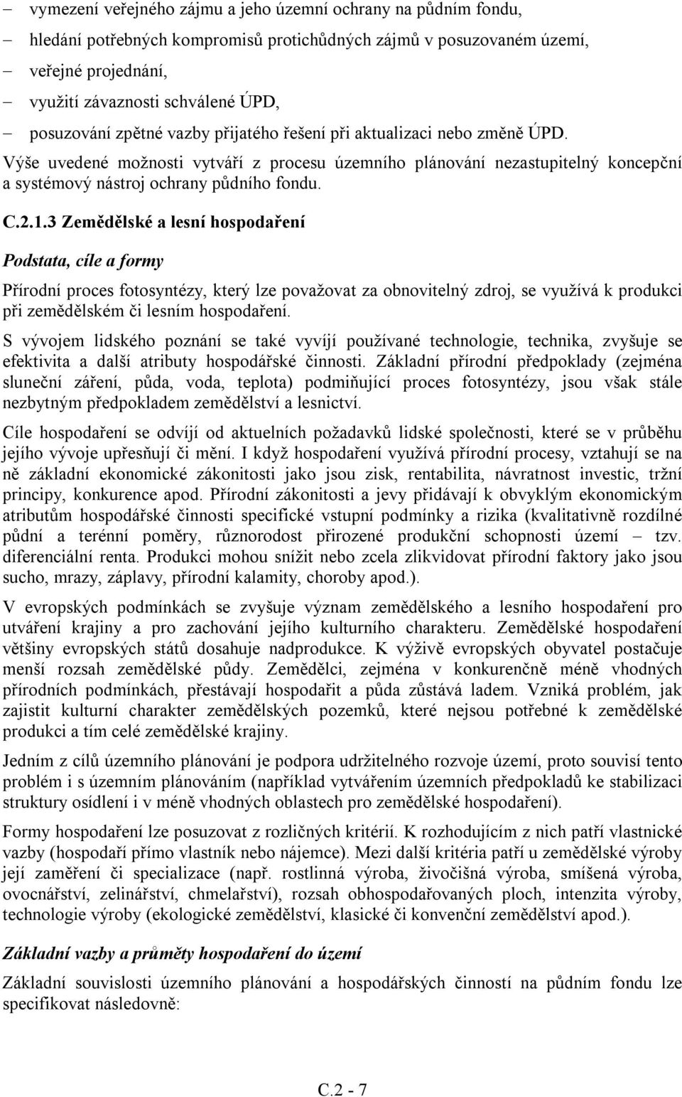 3 Zemědělské a lesní hospodaření Podstata, cíle a formy Přírodní proces fotosyntézy, který lze považovat za obnovitelný zdroj, se využívá k produkci při zemědělském či lesním hospodaření.