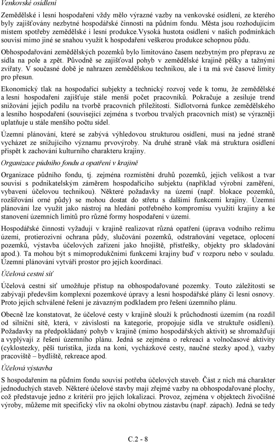 Obhospodařování zemědělských pozemků bylo limitováno časem nezbytným pro přepravu ze sídla na pole a zpět. Původně se zajišťoval pohyb v zemědělské krajině pěšky a tažnými zvířaty.