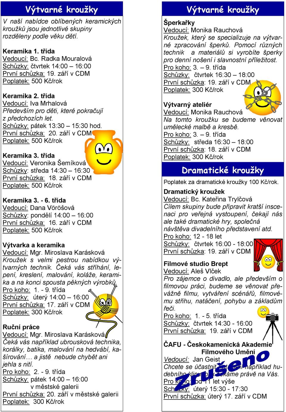 září v CDM Keramika 3. třída Vedoucí: Veronika Šemíková Schůzky: středa 14:30 16:30 Keramika 3. - 6. třída Vedoucí: Dana Vöröšová Schůzky: pondělí 14:00 16:00 První schůzka: 16.